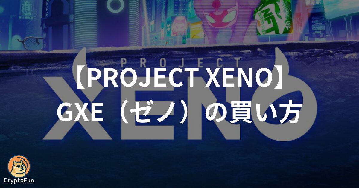 【PROJECT XENO】仮想通貨GXE（ゼノ）の買い方