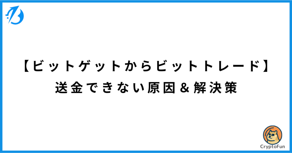 【ビットゲットからビットトレード】送金できない原因と解決策