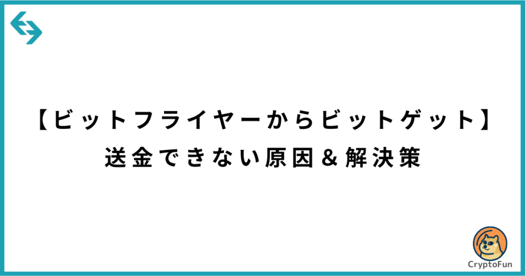 【ビットフライヤーからビットゲット】送金できない原因と解決策